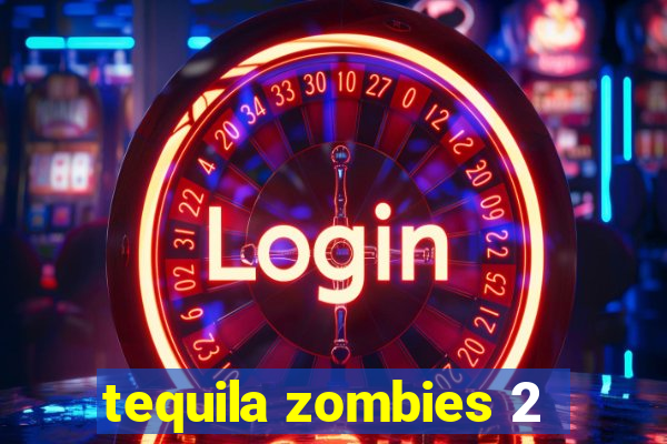 tequila zombies 2